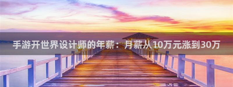长运娱乐官网苹果在线安装：手游开世界设计师的年薪：月薪从10