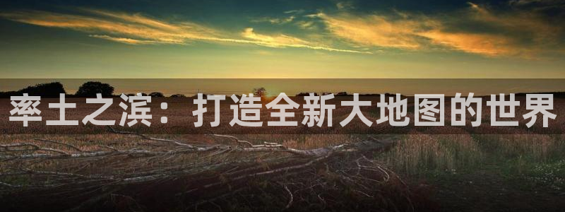 长运娱乐官网预测手机版下载：率土之滨：打造全新大地图的世界