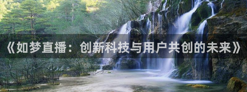 足球柠檬免费直播：《如梦直播：创新科技与用户共创的未来》